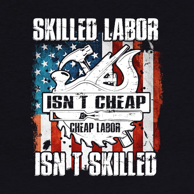 Skilled Labor Isn't Cheap Cheap Labor Isn't Skilled Carpenters by paola.illustrations